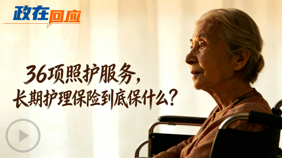 政在回應(yīng)丨36項(xiàng)照護(hù)服務(wù)，長期護(hù)理保險到底保什么？